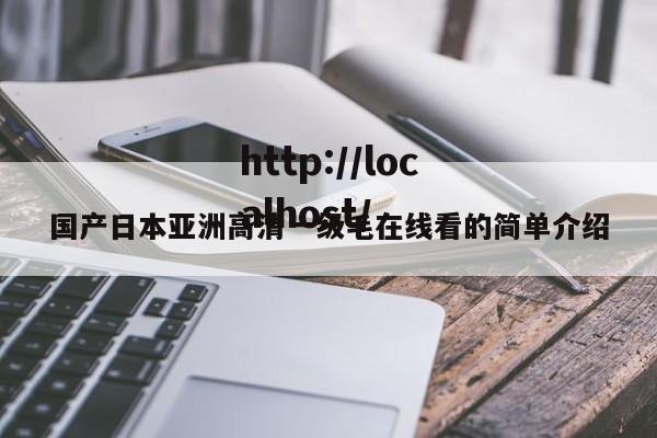 国产日本亚洲高清一级毛在线看的简单介绍